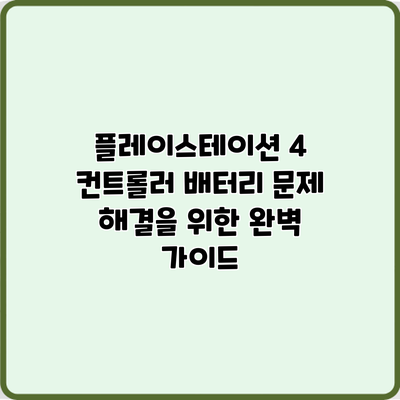 플레이스테이션 4 컨트롤러 배터리 문제 해결을 위한 완벽 가이드