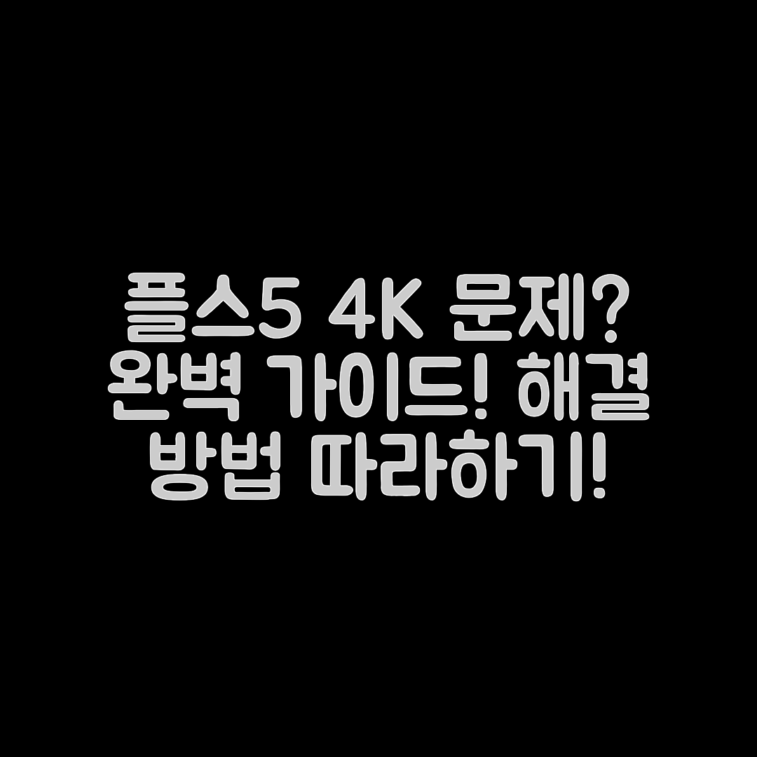 플스5 4K 출력 문제 완벽 가이드