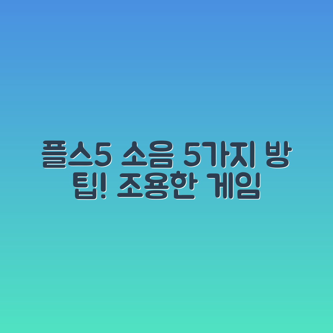 플스5 소음 줄이는 5가지 방 구조 팁