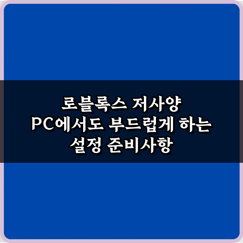 로블록스 저사양 PC에서도 부드럽게 하는 설정 5가지 비법