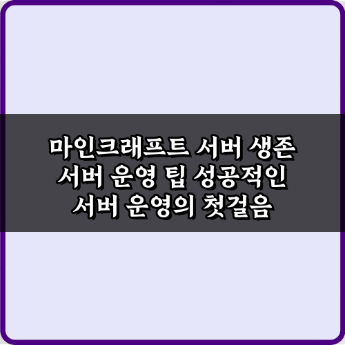 마인크래프트 서버 생존 서버 운영 팁: 성공 위한 7가지 비법