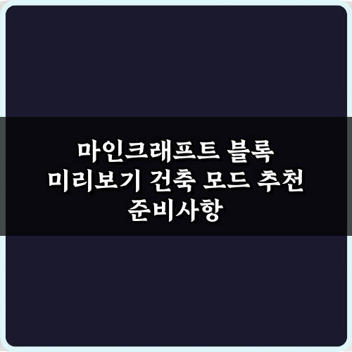 마인크래프트 블록 미리보기 건축 모드 추천: TOP 5 완벽 가이드