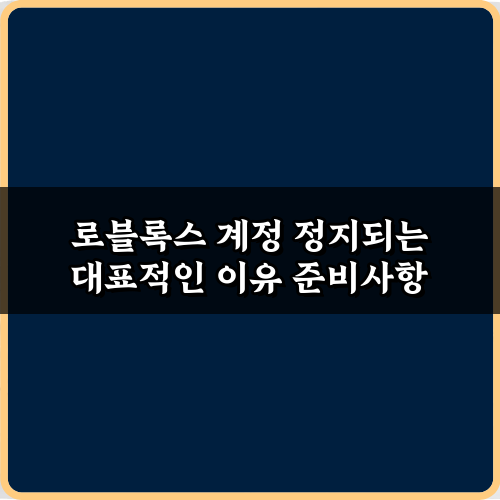 꼭 알아야 할 로블록스 계정 정지되는 대표적인 이유 7가지 총정리