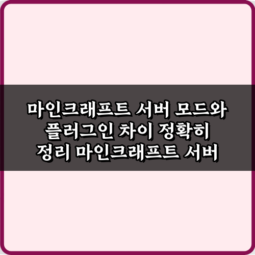 마인크래프트 서버 모드와 플러그인 차이 정확히 정리: 3가지 핵심 비교 가이드