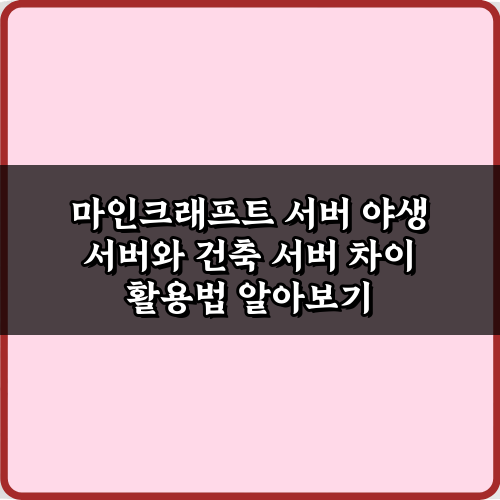 야생vs건축! 마인크래프트 서버 야생 서버와 건축 서버 차이 4가지